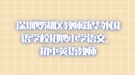 深圳罗湖区教师新华外国语学校招聘小学语文、初中英语教师